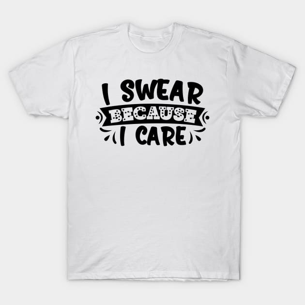 i swear because i care T-Shirt by Oddities Outlet